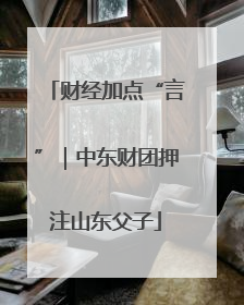 财经加点“言”｜中东财团押注山东父子