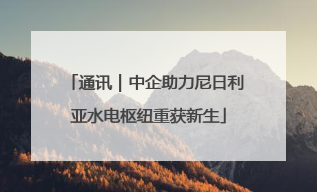 通讯｜中企助力尼日利亚水电枢纽重获新生