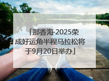 那香海·2025荣成好运角半程马拉松将于9月20日举办