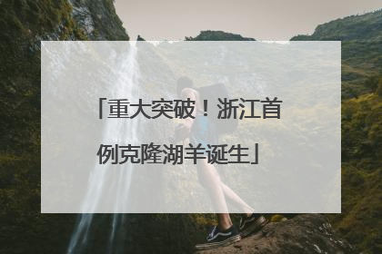 重大突破！浙江首例克隆湖羊诞生