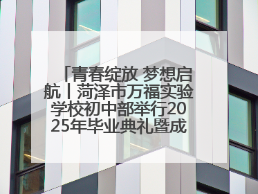 青春绽放 梦想启航丨菏泽市万福实验学校初中部举行2025年毕业典礼暨成长礼赞活动