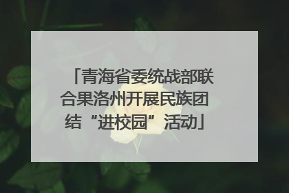 青海省委统战部联合果洛州开展民族团结“进校园”活动