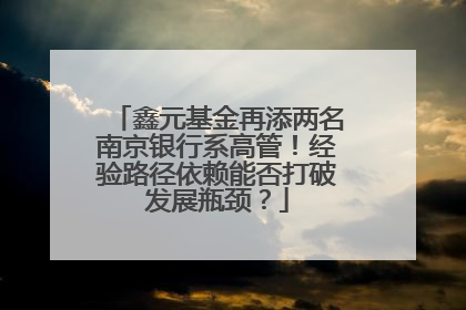 鑫元基金再添两名南京银行系高管！经验路径依赖能否打破发展瓶颈？