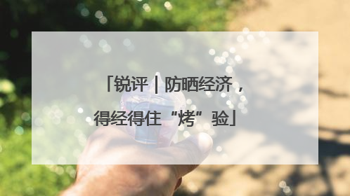 锐评｜防晒经济，得经得住“烤”验