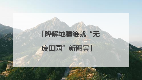 降解地膜绘就“无废田园”新图景