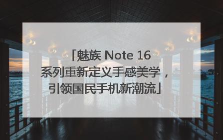 魅族 Note 16系列重新定义手感美学，引领国民手机新潮流