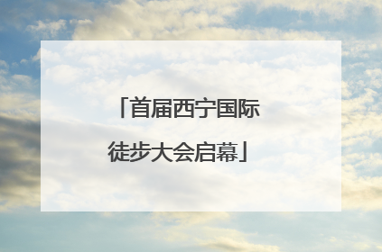 首届西宁国际徒步大会启幕