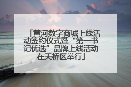 黄河数字商城上线活动签约仪式暨“第一书记优选”品牌上线活动在天桥区举行