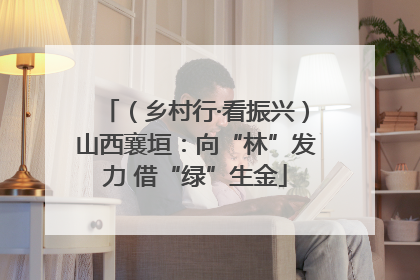 （乡村行·看振兴）山西襄垣：向“林”发力 借“绿”生金