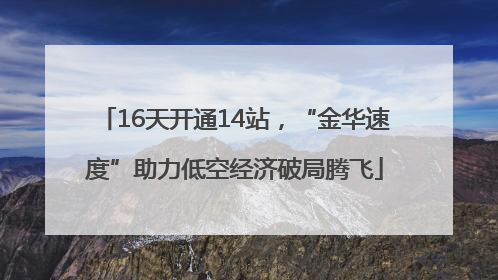 16天开通14站，“金华速度”助力低空经济破局腾飞