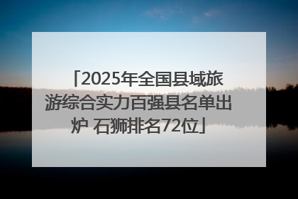 2025年全国县域旅游综合实力百强县名单出炉 石狮排名72位