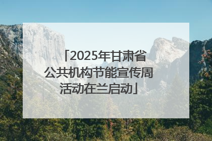 2025年甘肃省公共机构节能宣传周活动在兰启动