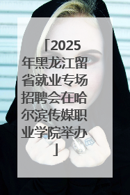 2025年黑龙江留省就业专场招聘会在哈尔滨传媒职业学院举办