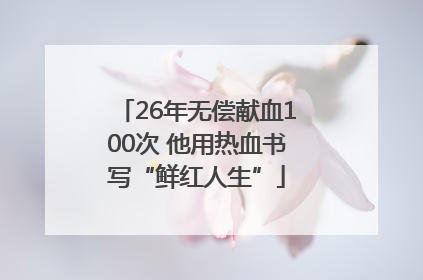 26年无偿献血100次 他用热血书写“鲜红人生”