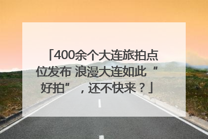 400余个大连旅拍点位发布 浪漫大连如此“好拍”，还不快来？