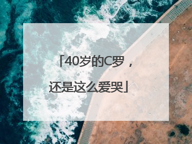 40岁的C罗，还是这么爱哭