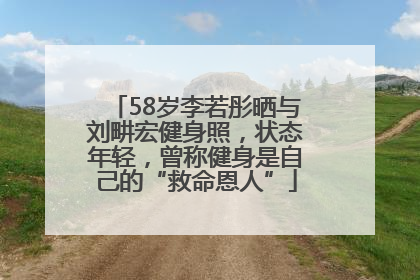 58岁李若彤晒与刘畊宏健身照，状态年轻，曾称健身是自己的“救命恩人”