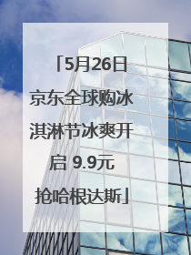5月26日京东全球购冰淇淋节冰爽开启 9.9元抢哈根达斯
