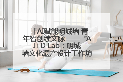 AI赋能明城墙 青年智创续文脉——“AI+D Lab：明城墙文化遗产设计工作坊”在南京开营