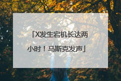 X发生宕机长达两小时！马斯克发声